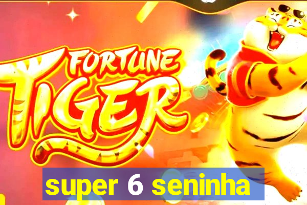 super 6 seninha